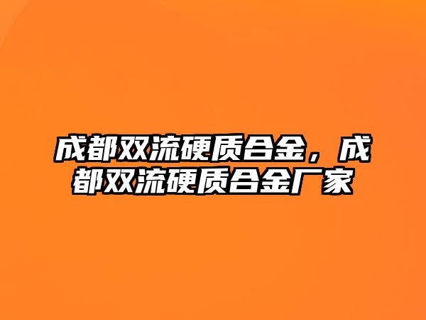 成都雙流硬質(zhì)合金，成都雙流硬質(zhì)合金廠家