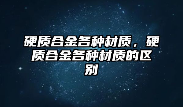 硬質(zhì)合金各種材質(zhì)，硬質(zhì)合金各種材質(zhì)的區(qū)別