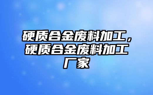 硬質(zhì)合金廢料加工，硬質(zhì)合金廢料加工廠家