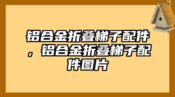 鋁合金折疊梯子配件，鋁合金折疊梯子配件圖片