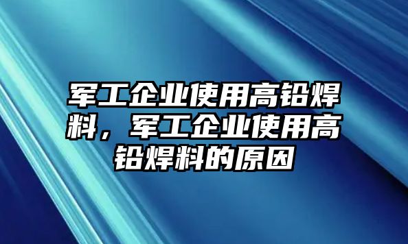 軍工企業(yè)使用高鉛焊料，軍工企業(yè)使用高鉛焊料的原因