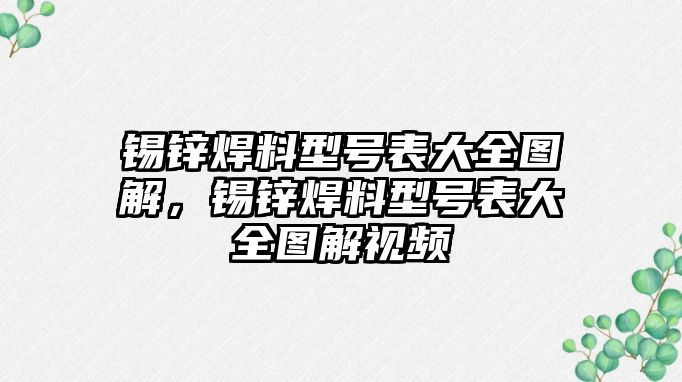 錫鋅焊料型號(hào)表大全圖解，錫鋅焊料型號(hào)表大全圖解視頻