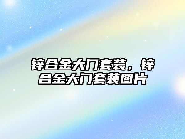 鋅合金大門套裝，鋅合金大門套裝圖片