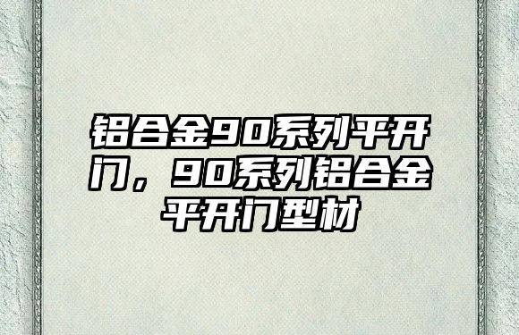 鋁合金90系列平開門，90系列鋁合金平開門型材