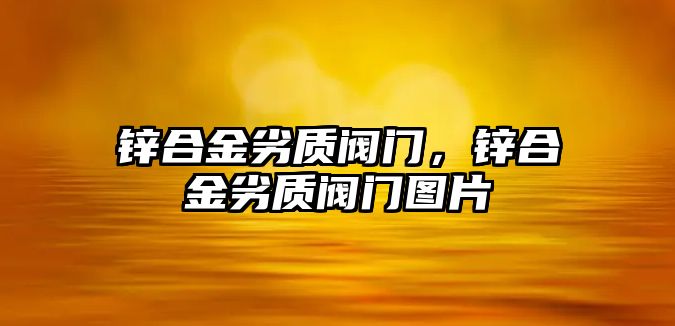 鋅合金劣質(zhì)閥門，鋅合金劣質(zhì)閥門圖片