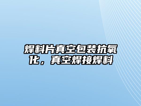 焊料片真空包裝抗氧化，真空焊接焊料