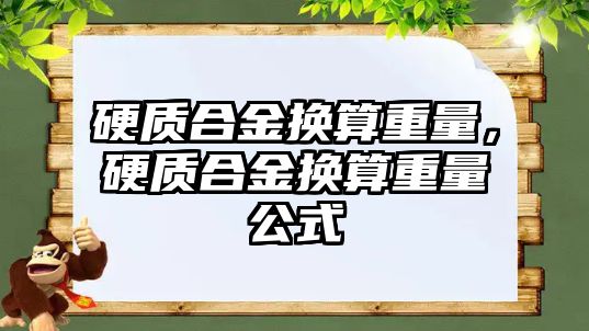 硬質(zhì)合金換算重量，硬質(zhì)合金換算重量公式