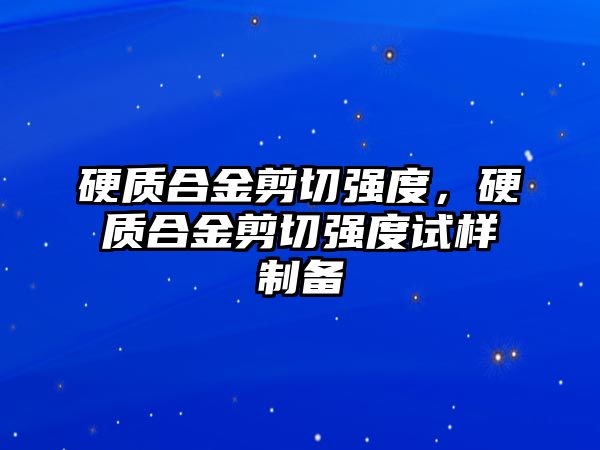 硬質(zhì)合金剪切強度，硬質(zhì)合金剪切強度試樣制備