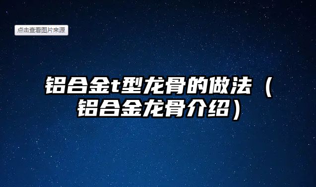 鋁合金t型龍骨的做法（鋁合金龍骨介紹）