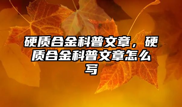 硬質(zhì)合金科普文章，硬質(zhì)合金科普文章怎么寫