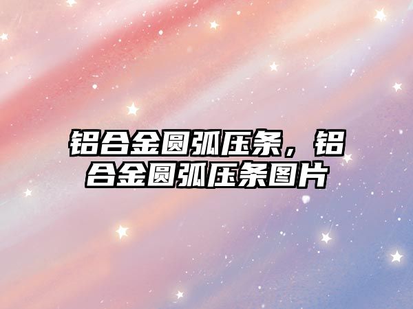 鋁合金圓弧壓條，鋁合金圓弧壓條圖片