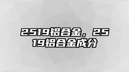 2519鋁合金，2519鋁合金成分