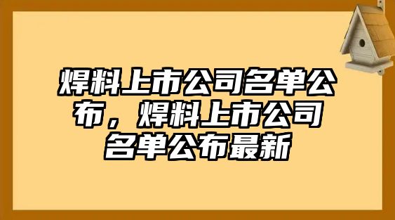 焊料上市公司名單公布，焊料上市公司名單公布最新