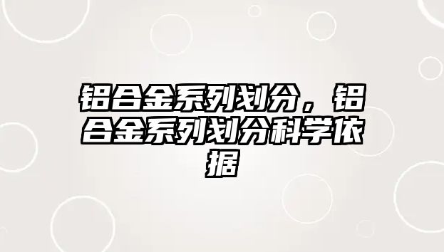 鋁合金系列劃分，鋁合金系列劃分科學(xué)依據(jù)