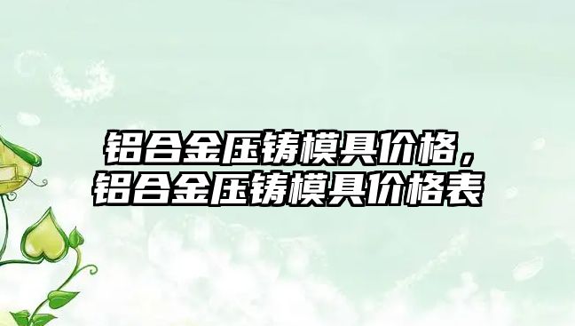 鋁合金壓鑄模具價格，鋁合金壓鑄模具價格表