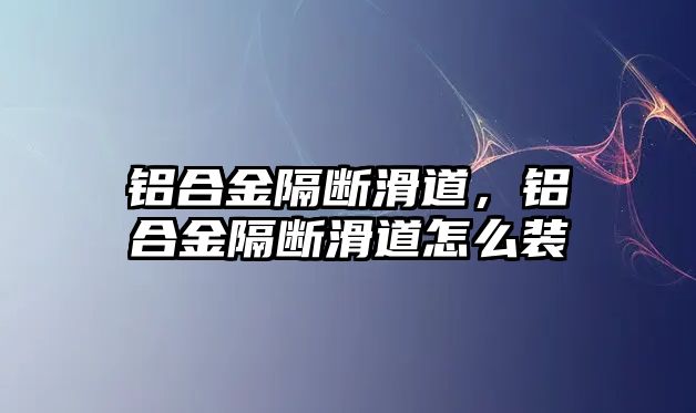 鋁合金隔斷滑道，鋁合金隔斷滑道怎么裝