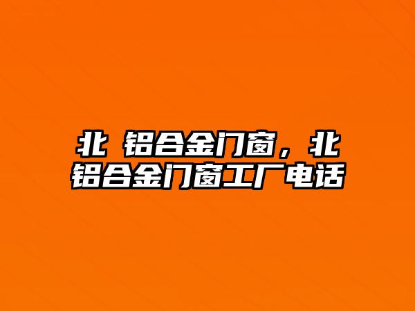 北滘鋁合金門(mén)窗，北滘鋁合金門(mén)窗工廠電話