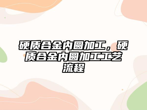 硬質(zhì)合金內(nèi)圓加工，硬質(zhì)合金內(nèi)圓加工工藝流程