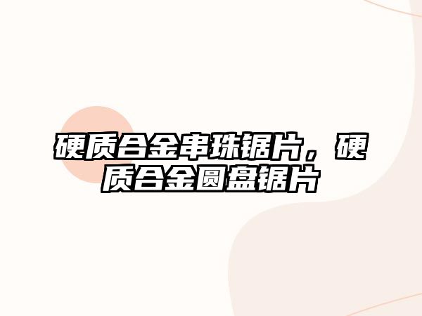 硬質(zhì)合金串珠鋸片，硬質(zhì)合金圓盤鋸片