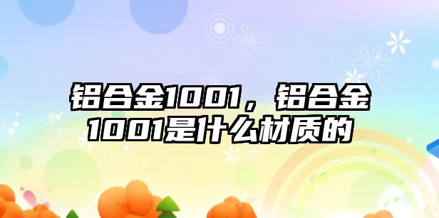 鋁合金1001，鋁合金1001是什么材質(zhì)的