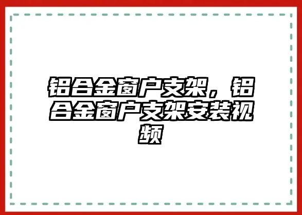 鋁合金窗戶支架，鋁合金窗戶支架安裝視頻