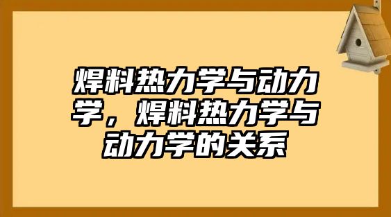 焊料熱力學(xué)與動力學(xué)，焊料熱力學(xué)與動力學(xué)的關(guān)系