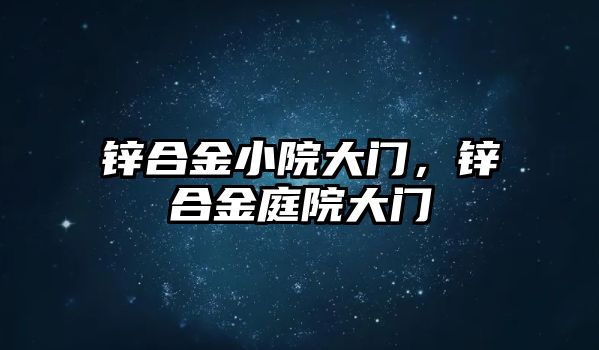 鋅合金小院大門，鋅合金庭院大門