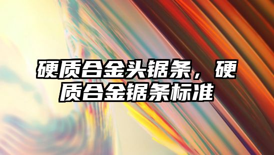 硬質合金頭鋸條，硬質合金鋸條標準