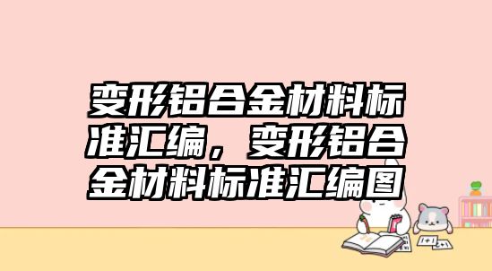 變形鋁合金材料標(biāo)準(zhǔn)匯編，變形鋁合金材料標(biāo)準(zhǔn)匯編圖