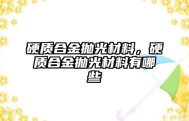 硬質合金拋光材料，硬質合金拋光材料有哪些