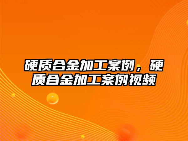 硬質(zhì)合金加工案例，硬質(zhì)合金加工案例視頻