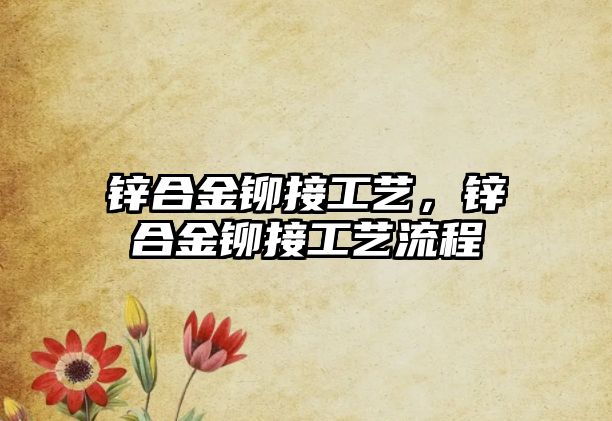 鋅合金鉚接工藝，鋅合金鉚接工藝流程