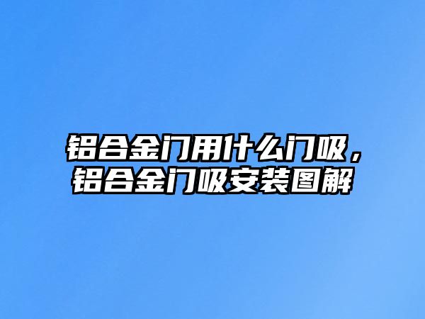 鋁合金門用什么門吸，鋁合金門吸安裝圖解