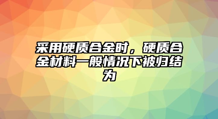 采用硬質(zhì)合金時，硬質(zhì)合金材料一般情況下被歸結(jié)為