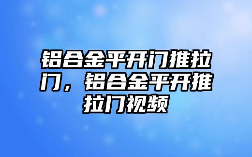 鋁合金平開門推拉門，鋁合金平開推拉門視頻