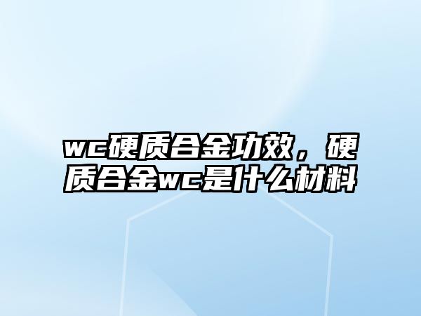 wc硬質(zhì)合金功效，硬質(zhì)合金wc是什么材料