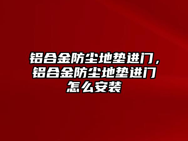 鋁合金防塵地墊進(jìn)門，鋁合金防塵地墊進(jìn)門怎么安裝