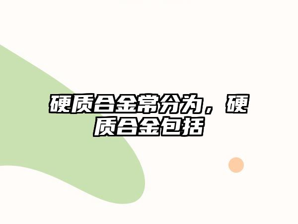 硬質(zhì)合金常分為，硬質(zhì)合金包括