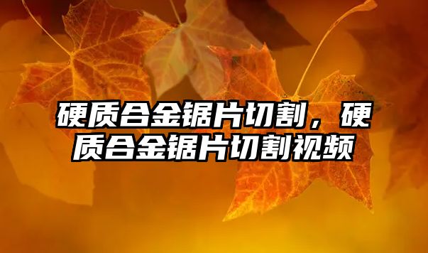 硬質(zhì)合金鋸片切割，硬質(zhì)合金鋸片切割視頻