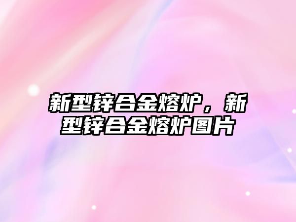 新型鋅合金熔爐，新型鋅合金熔爐圖片