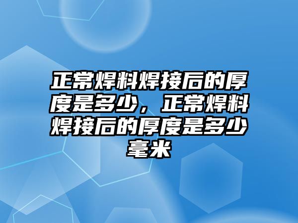 正常焊料焊接后的厚度是多少，正常焊料焊接后的厚度是多少毫米