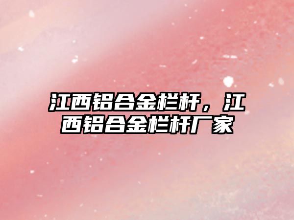 江西鋁合金欄桿，江西鋁合金欄桿廠家