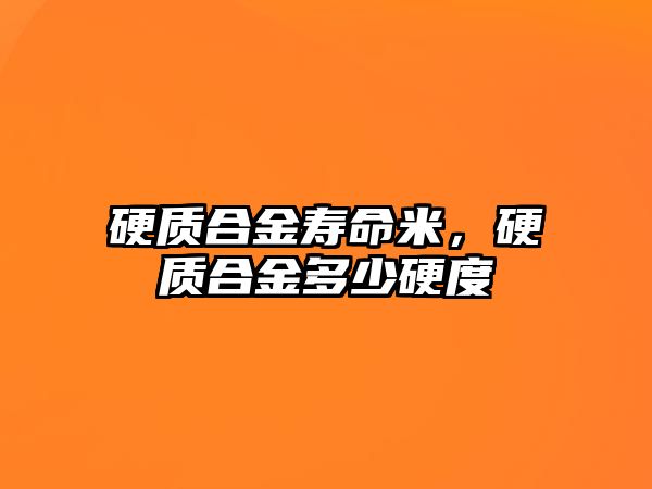 硬質(zhì)合金壽命米，硬質(zhì)合金多少硬度