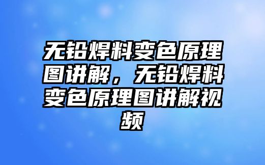 無鉛焊料變色原理圖講解，無鉛焊料變色原理圖講解視頻