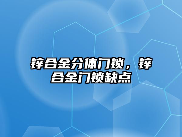 鋅合金分體門鎖，鋅合金門鎖缺點