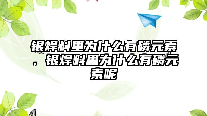 銀焊料里為什么有磷元素，銀焊料里為什么有磷元素呢