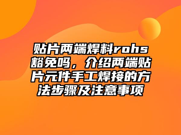 貼片兩端焊料rohs豁免嗎，介紹兩端貼片元件手工焊接的方法步驟及注意事項(xiàng)