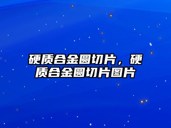 硬質合金圓切片，硬質合金圓切片圖片