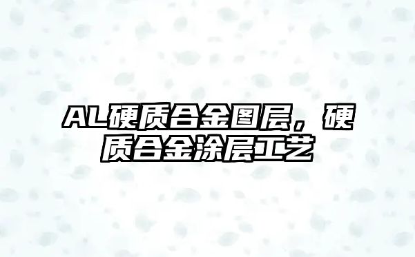 AL硬質(zhì)合金圖層，硬質(zhì)合金涂層工藝