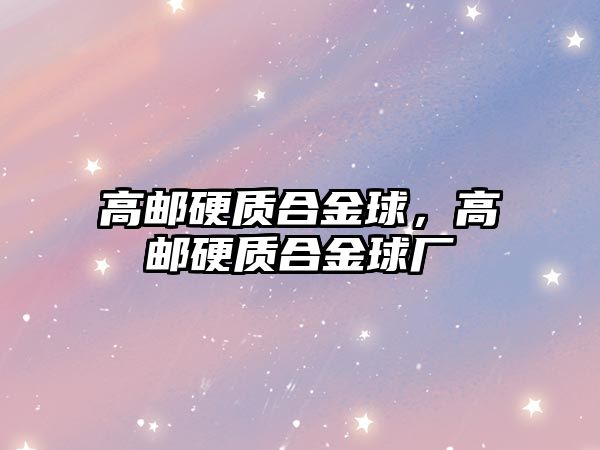 高郵硬質(zhì)合金球，高郵硬質(zhì)合金球廠